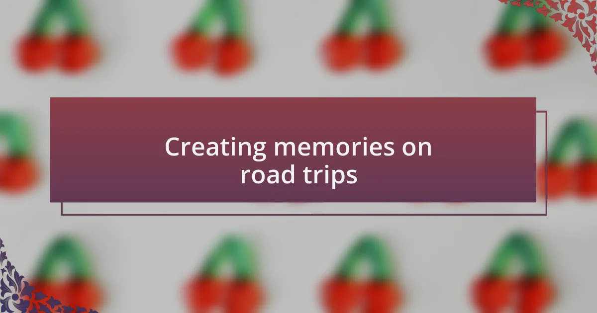 Creating memories on road trips