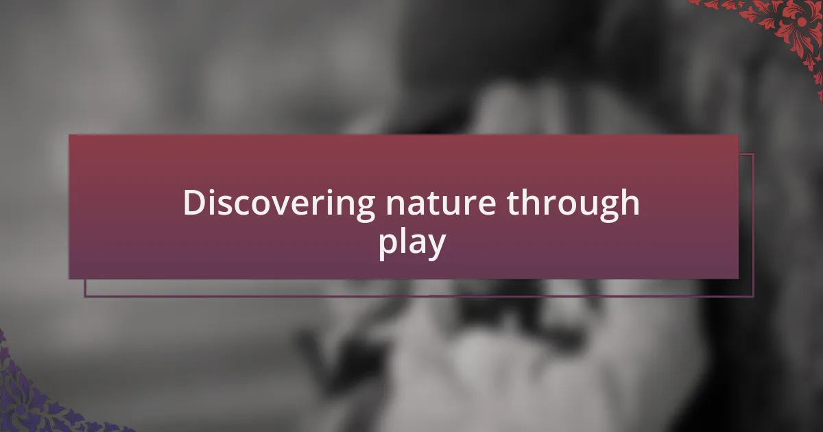 Discovering nature through play