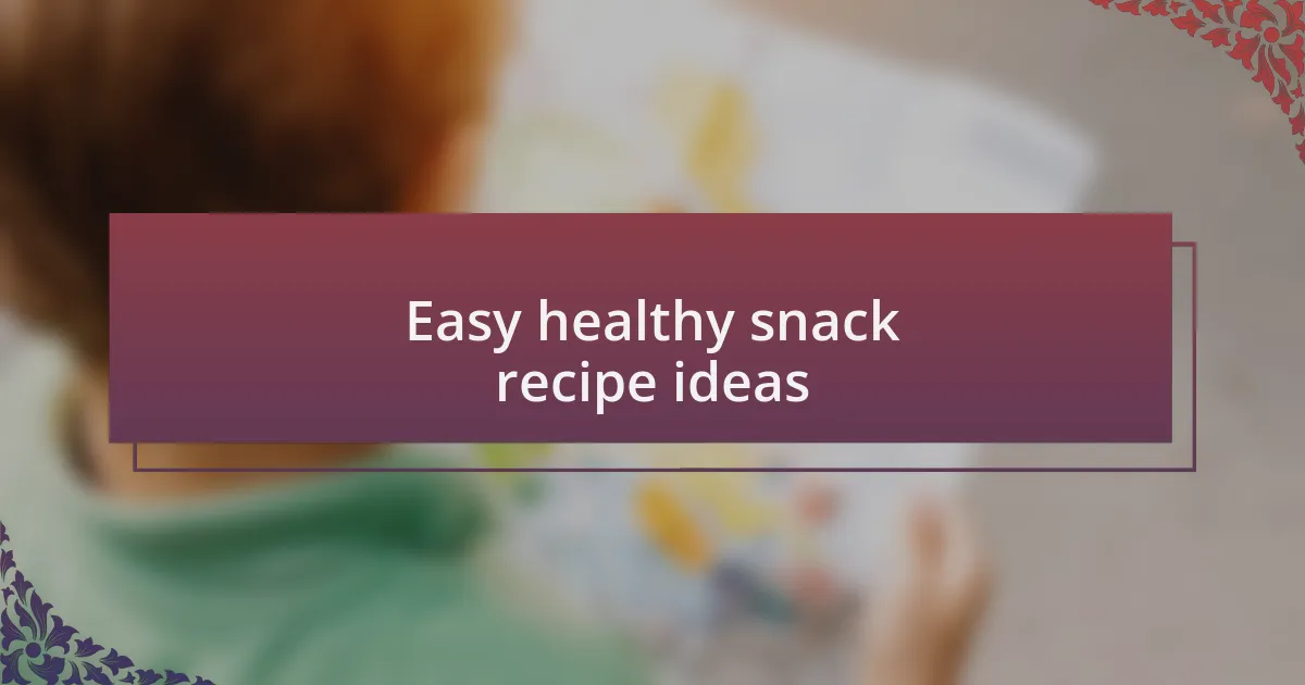 Easy healthy snack recipe ideas