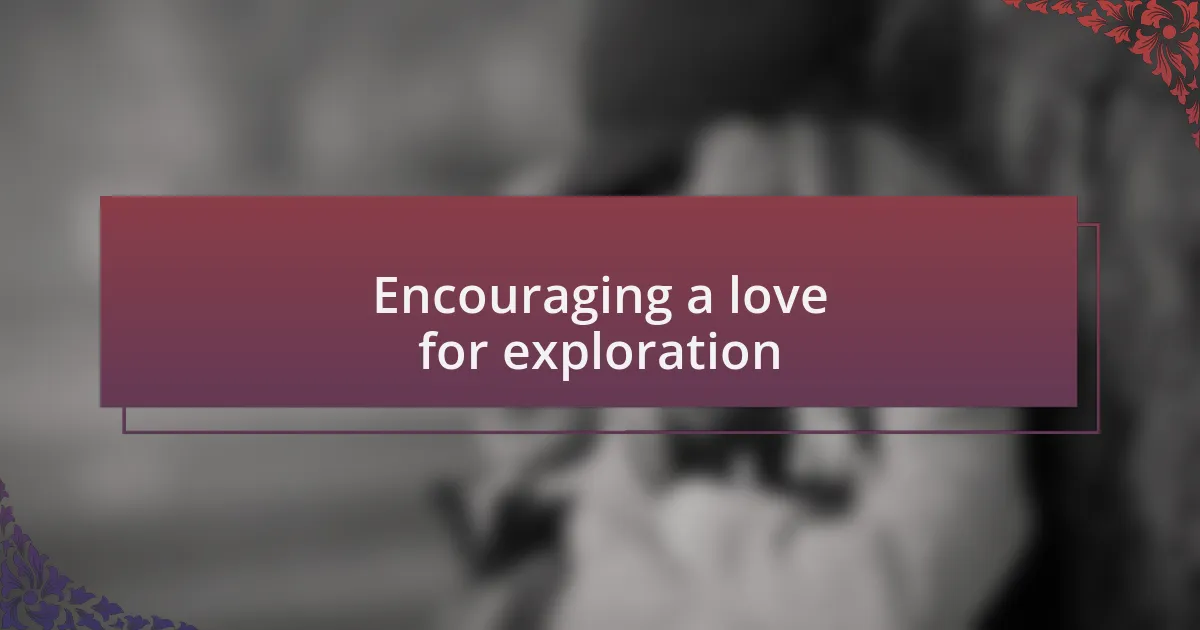 Encouraging a love for exploration