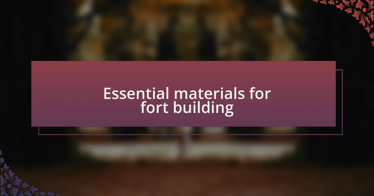 Essential materials for fort building