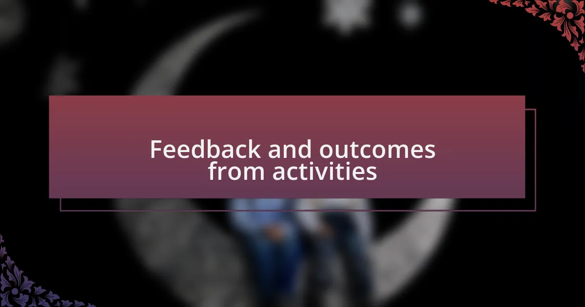 Feedback and outcomes from activities