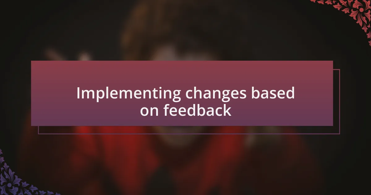 Implementing changes based on feedback