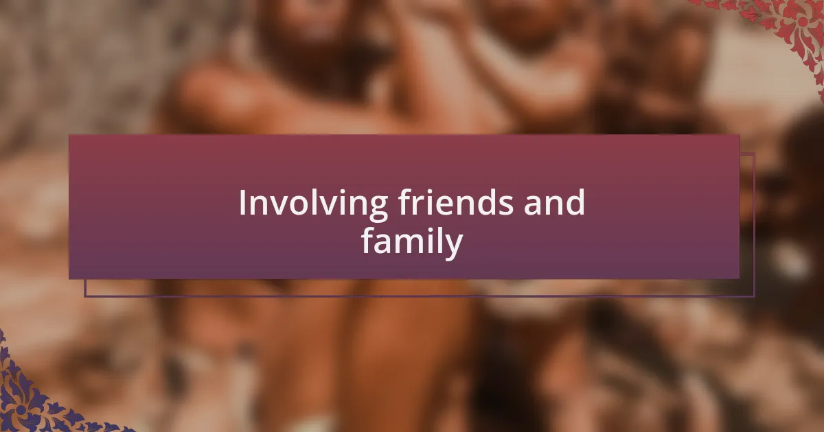 Involving friends and family