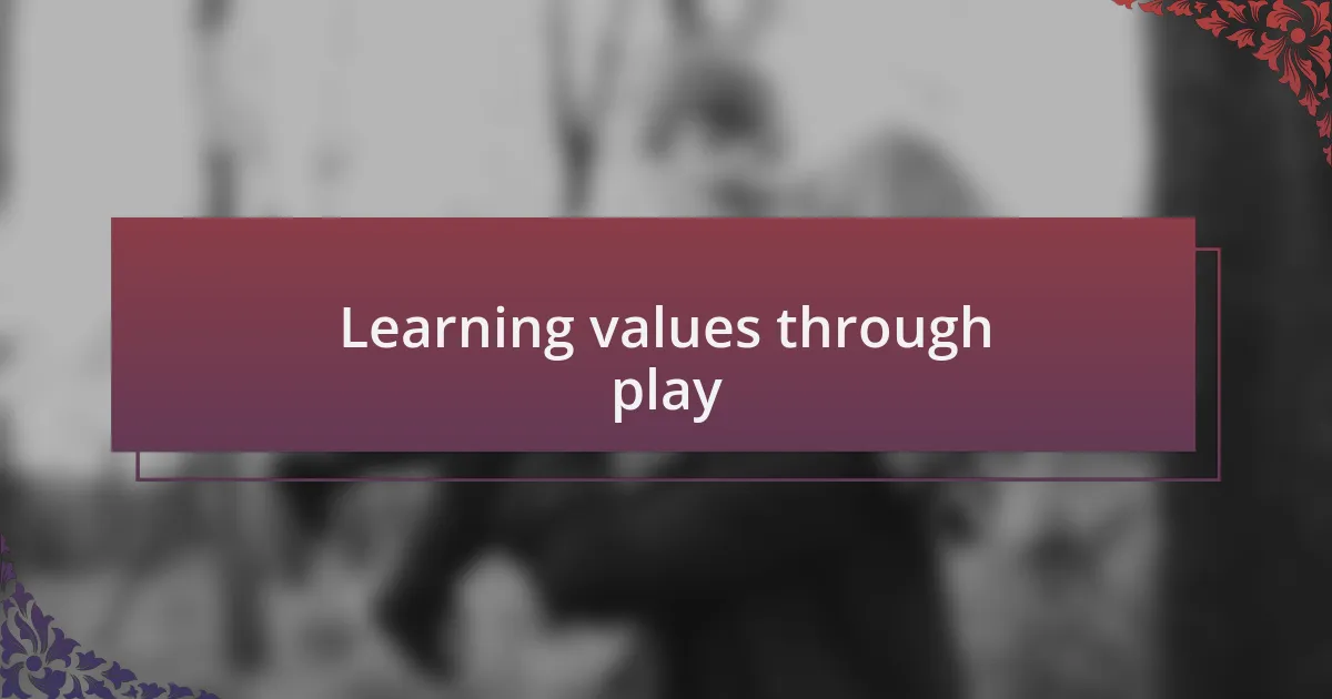 Learning values through play