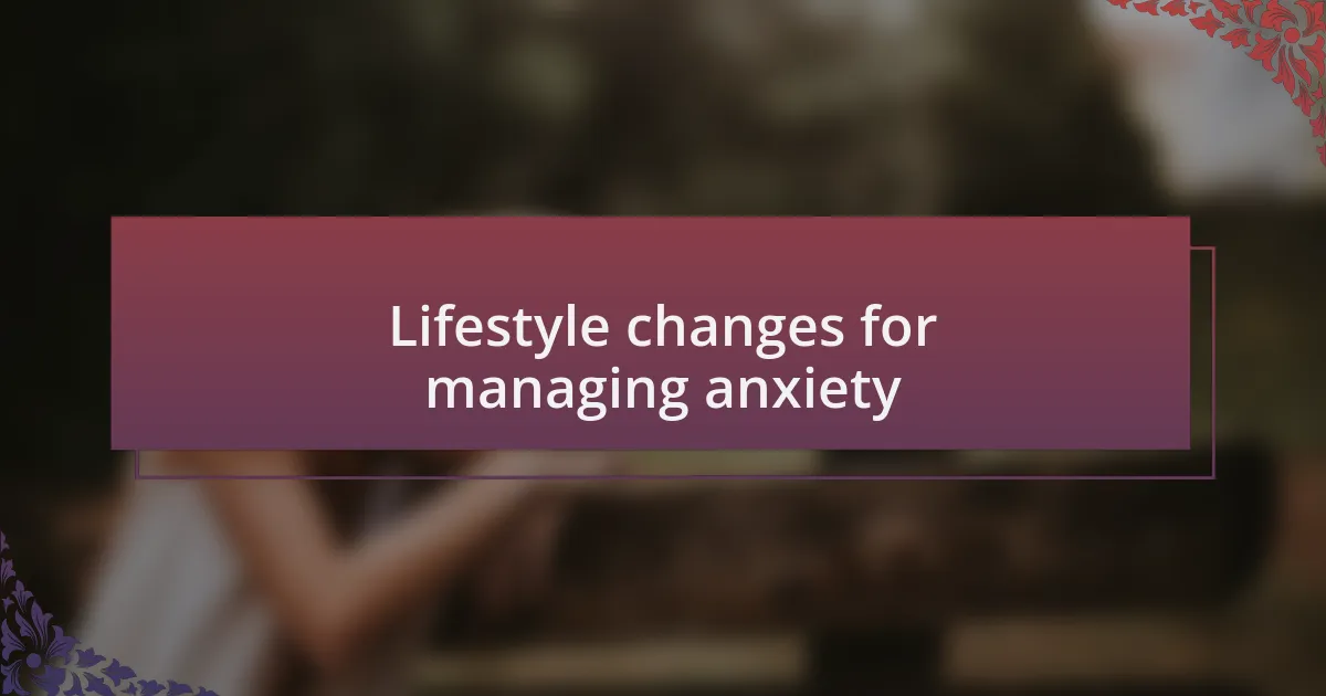 Lifestyle changes for managing anxiety