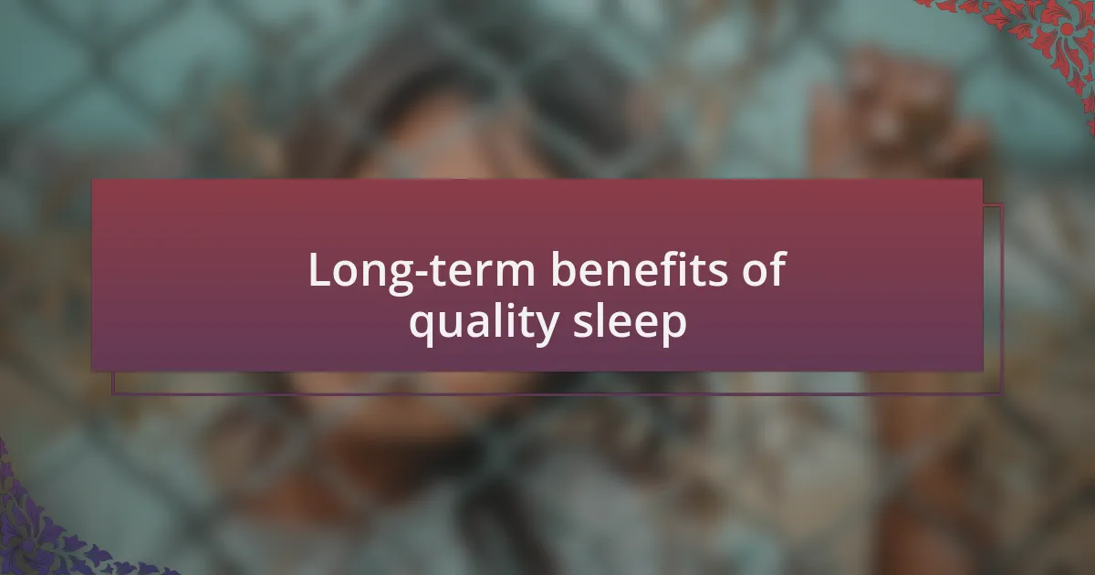 Long-term benefits of quality sleep