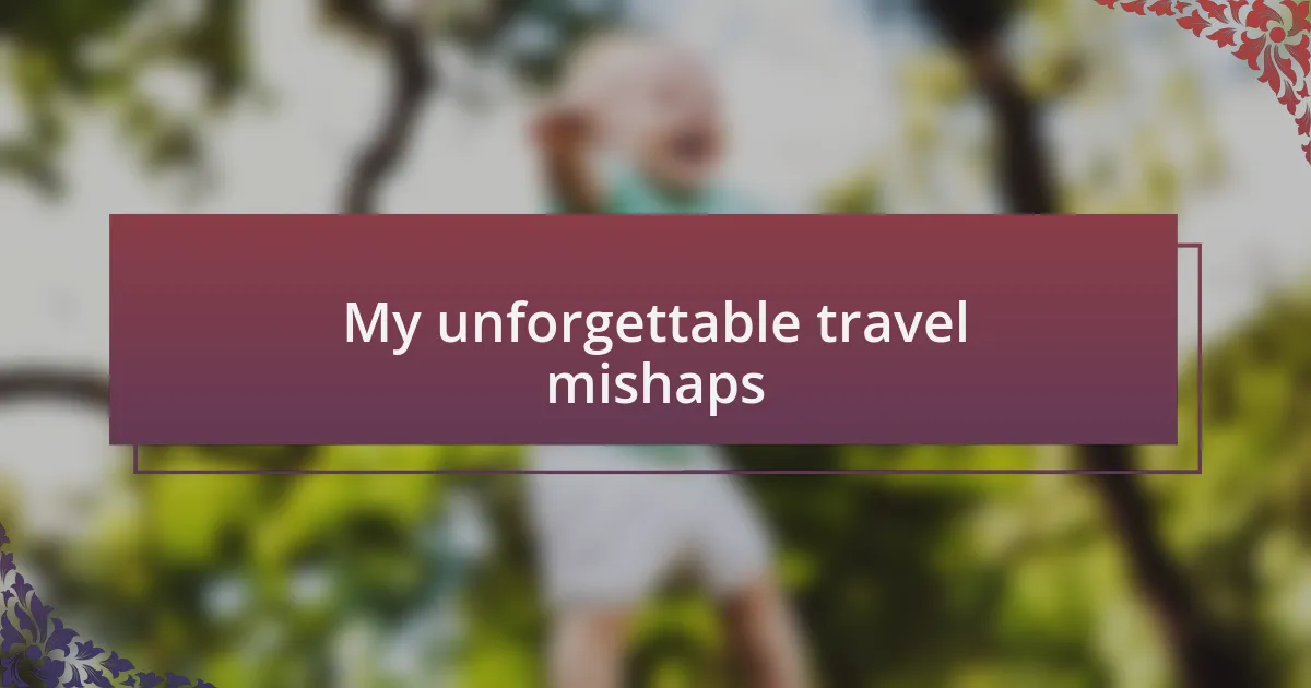 My unforgettable travel mishaps