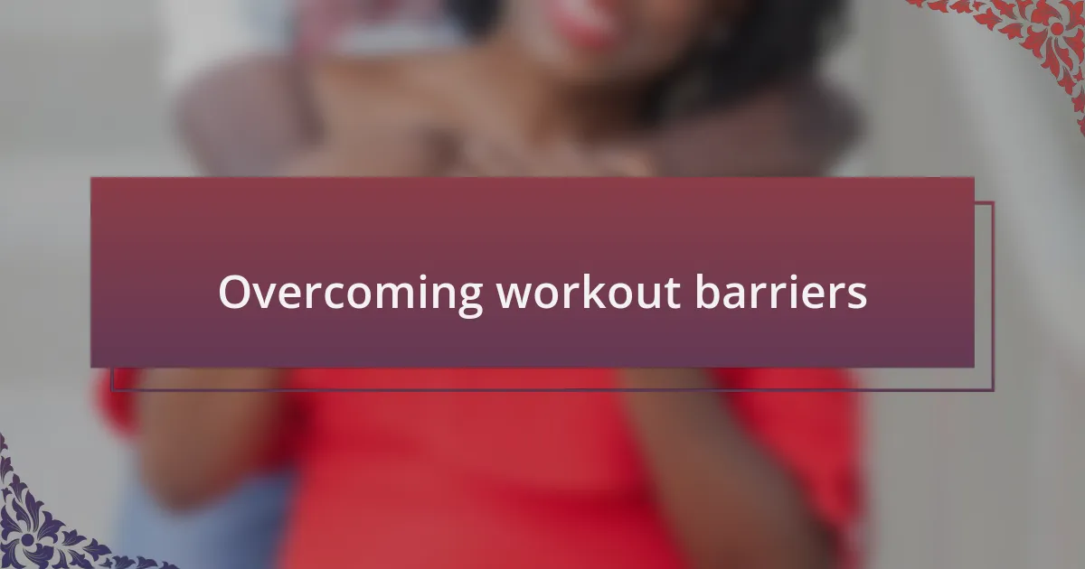 Overcoming workout barriers