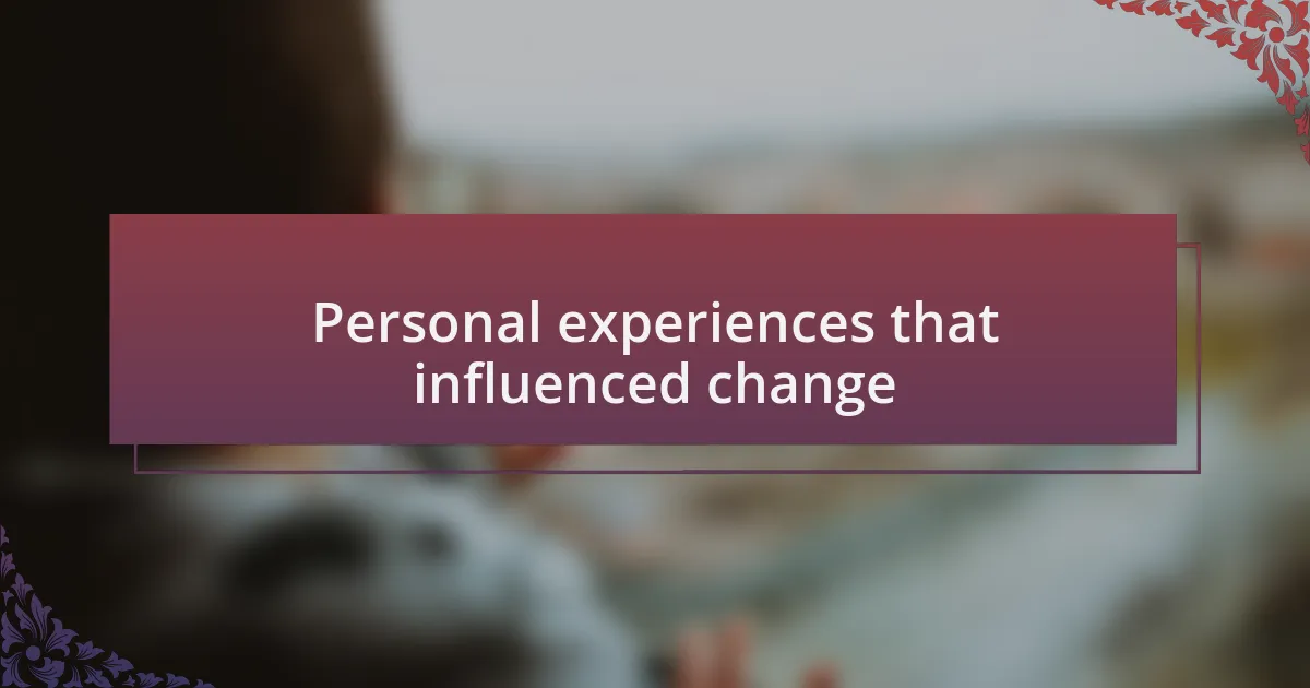 Personal experiences that influenced change