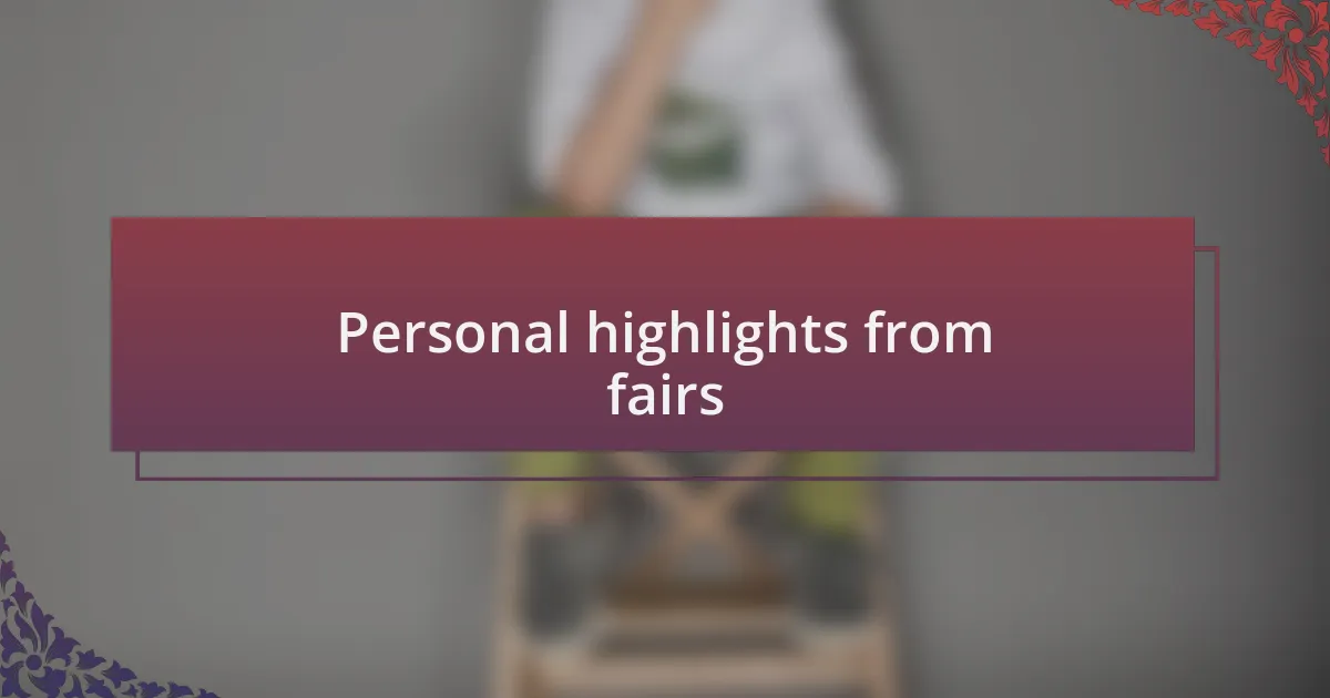 Personal highlights from fairs