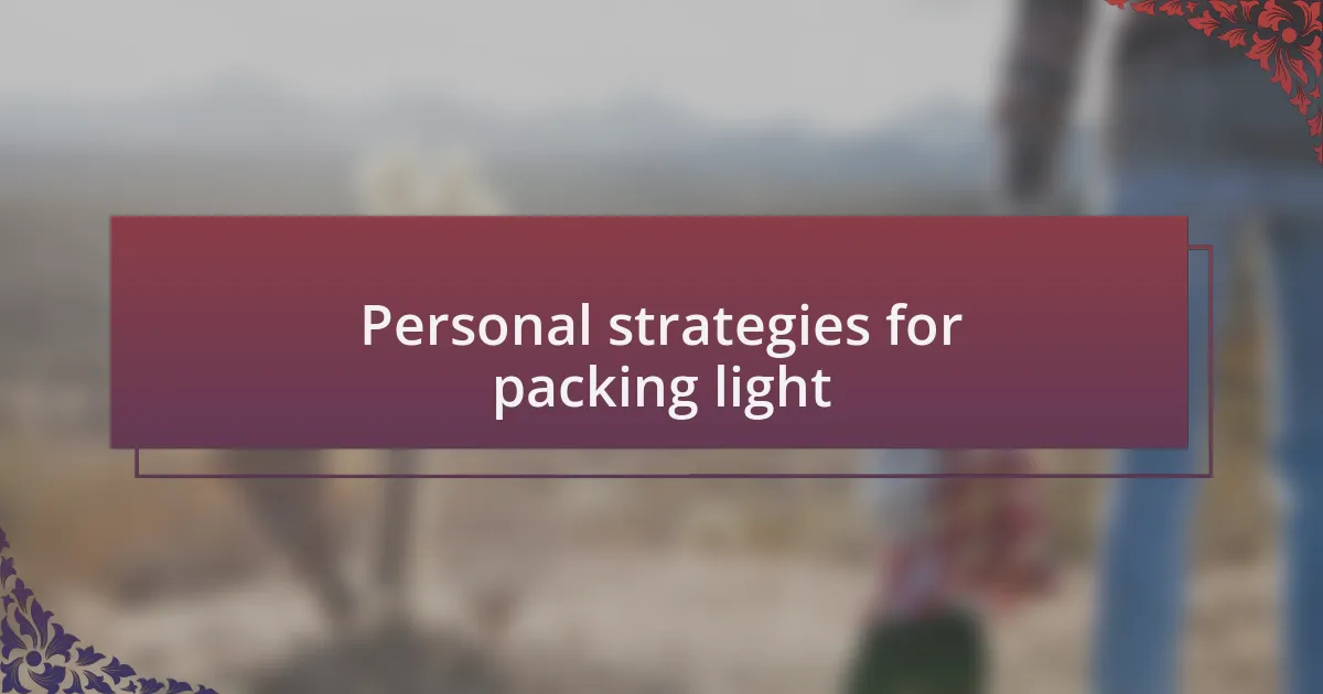 Personal strategies for packing light