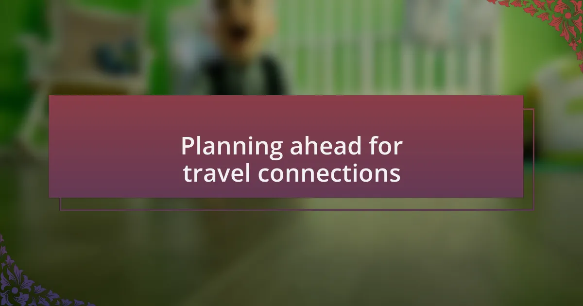 Planning ahead for travel connections