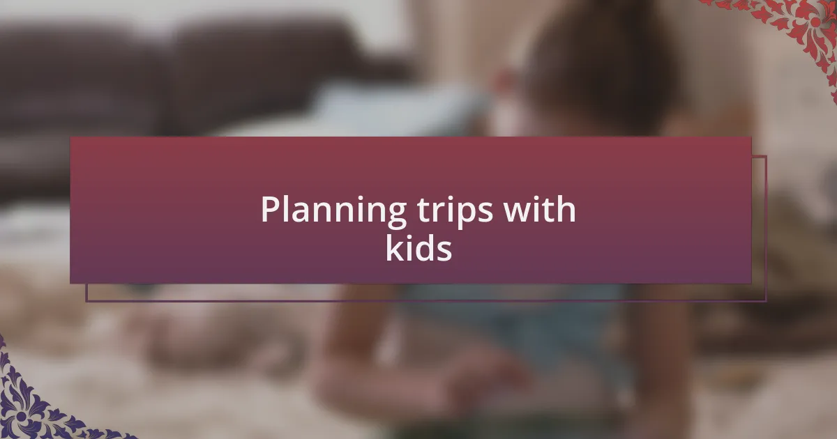 Planning trips with kids