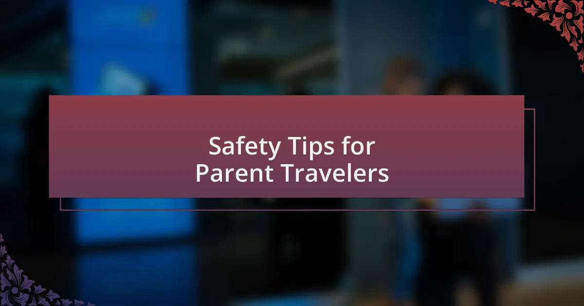 Safety Tips for Parent Travelers