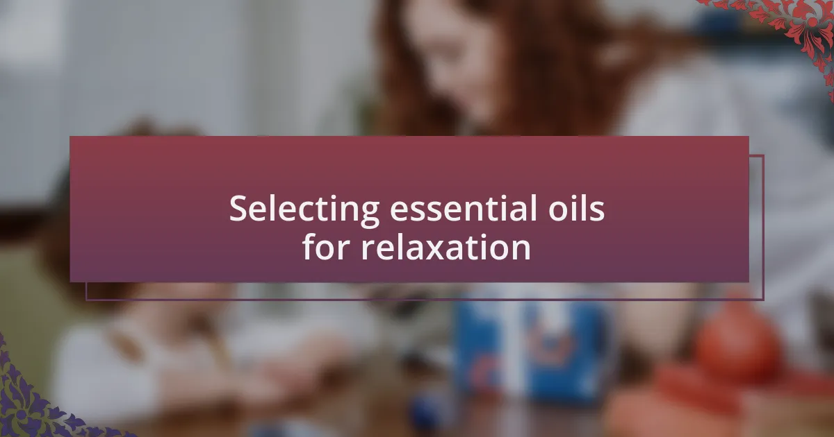 Selecting essential oils for relaxation