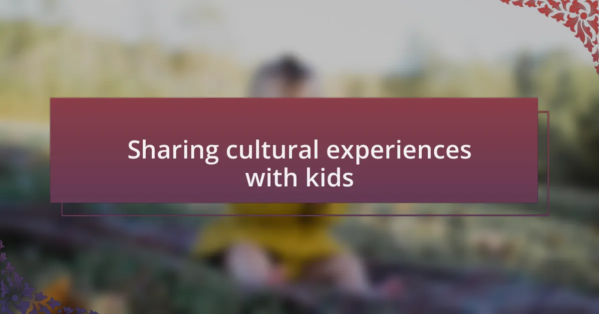 Sharing cultural experiences with kids