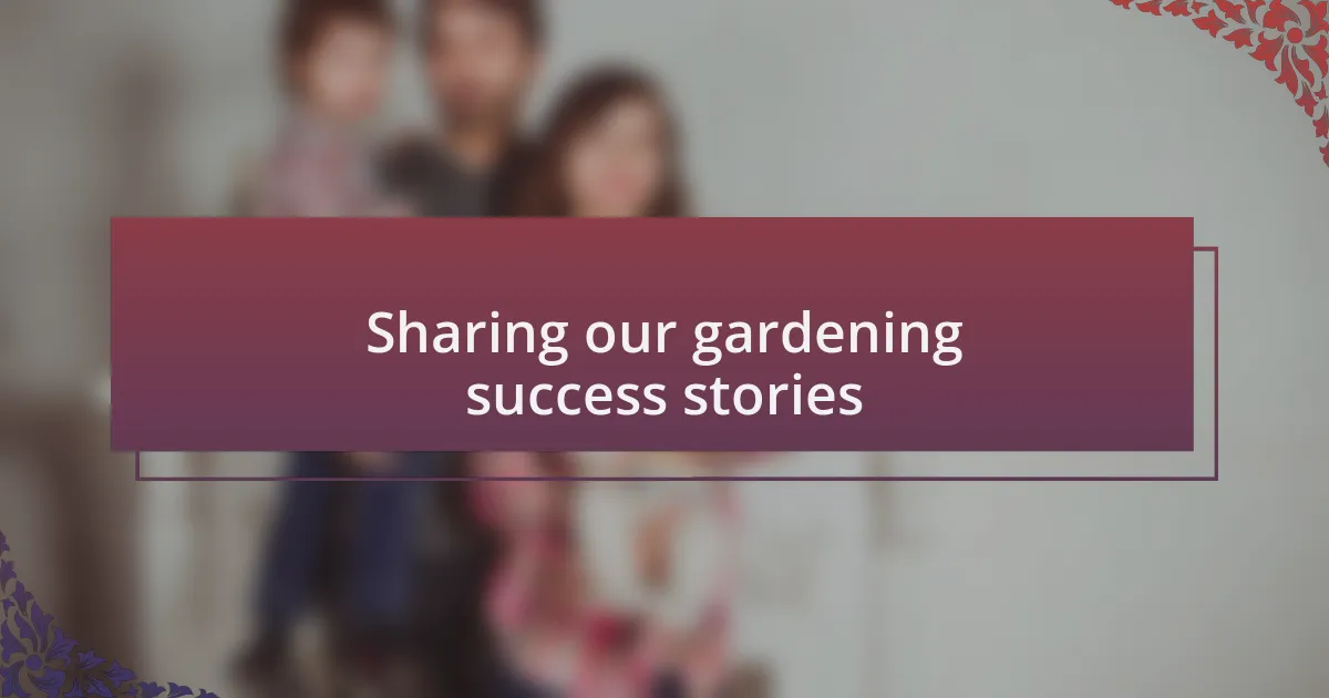 Sharing our gardening success stories