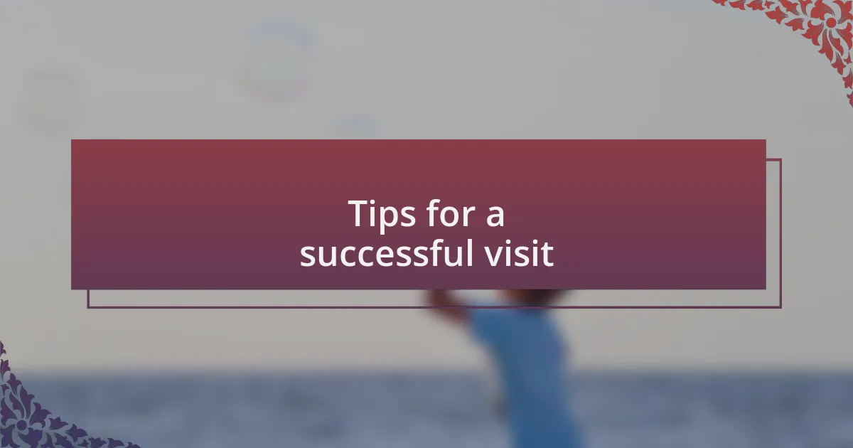 Tips for a successful visit