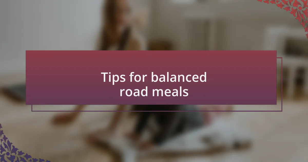 Tips for balanced road meals