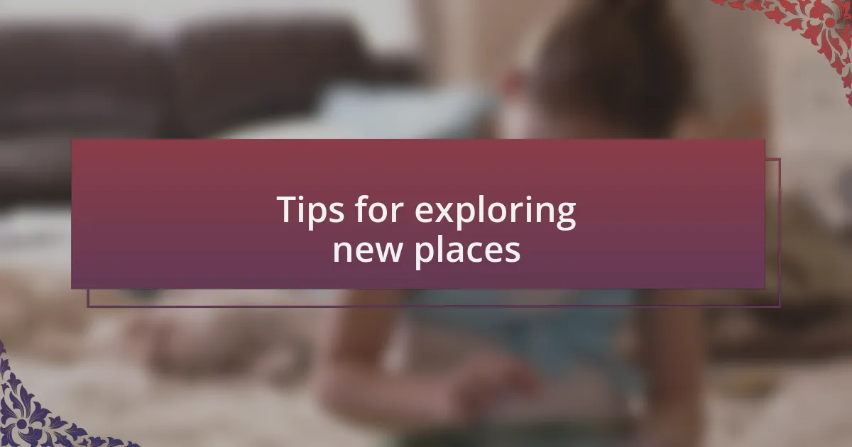 Tips for exploring new places