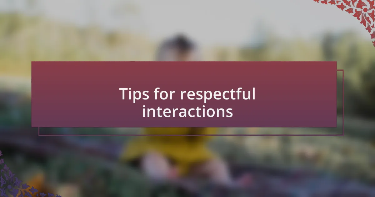 Tips for respectful interactions