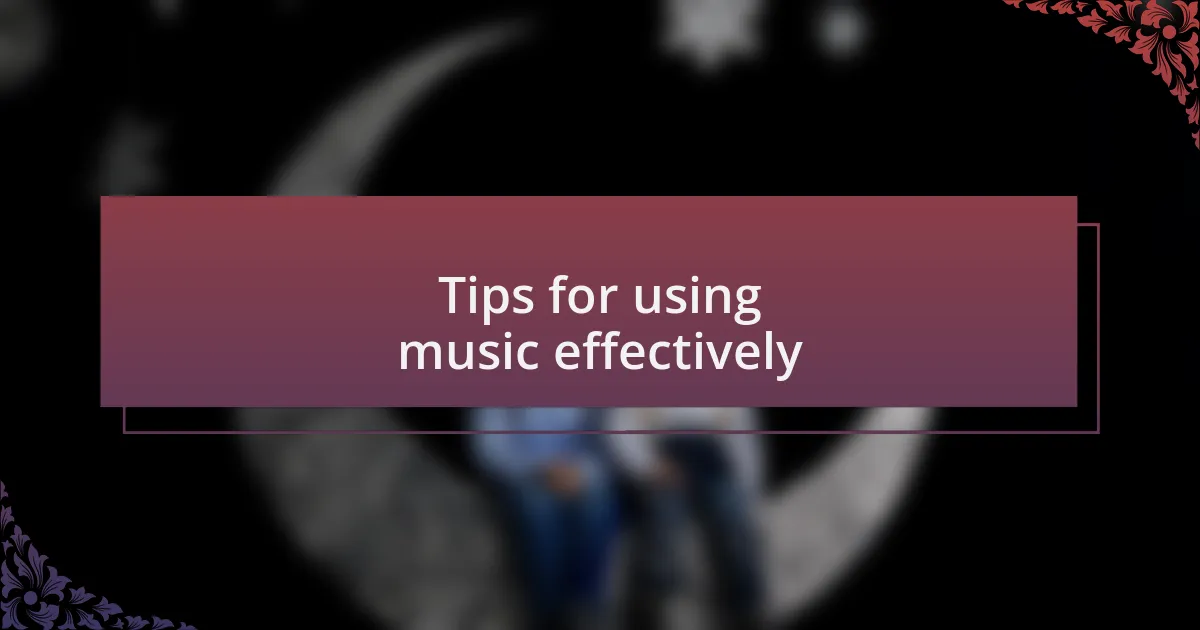 Tips for using music effectively