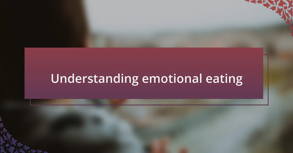 Understanding emotional eating