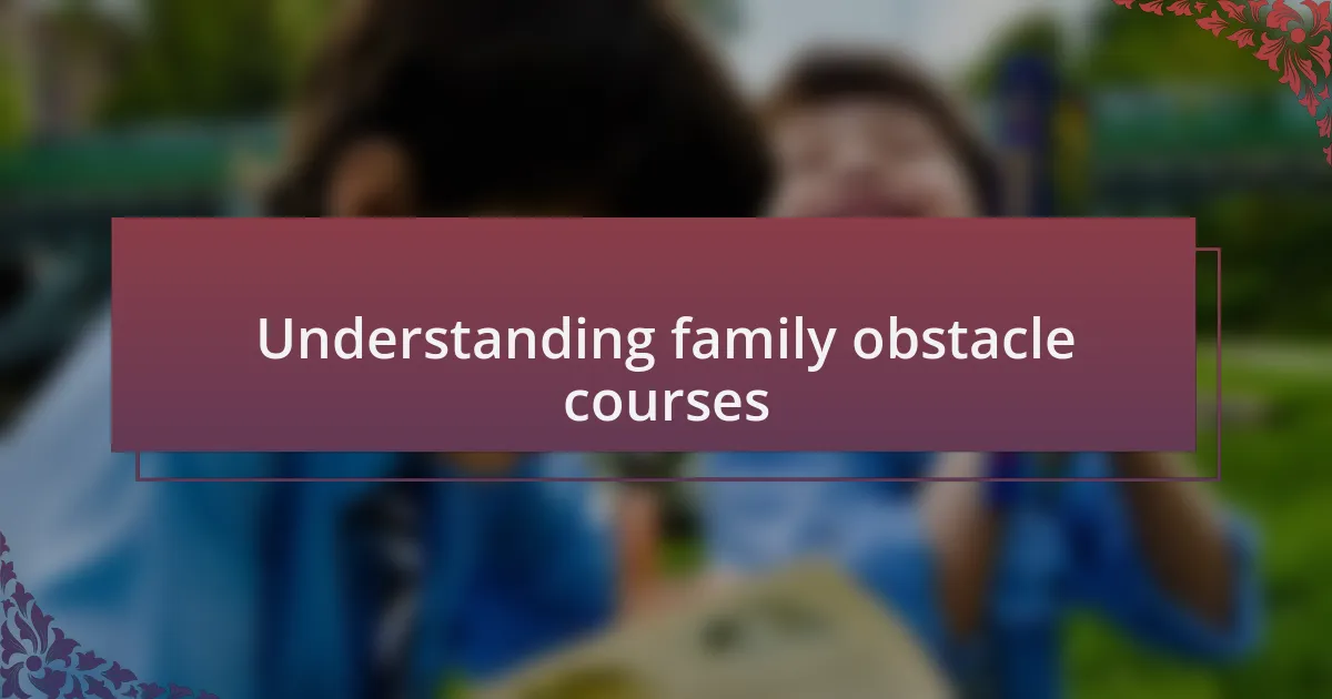 Understanding family obstacle courses