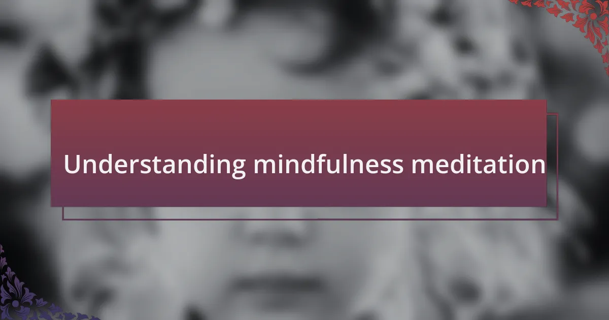 Understanding mindfulness meditation