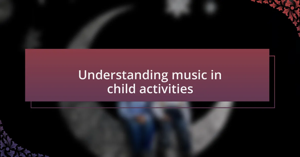 Understanding music in child activities