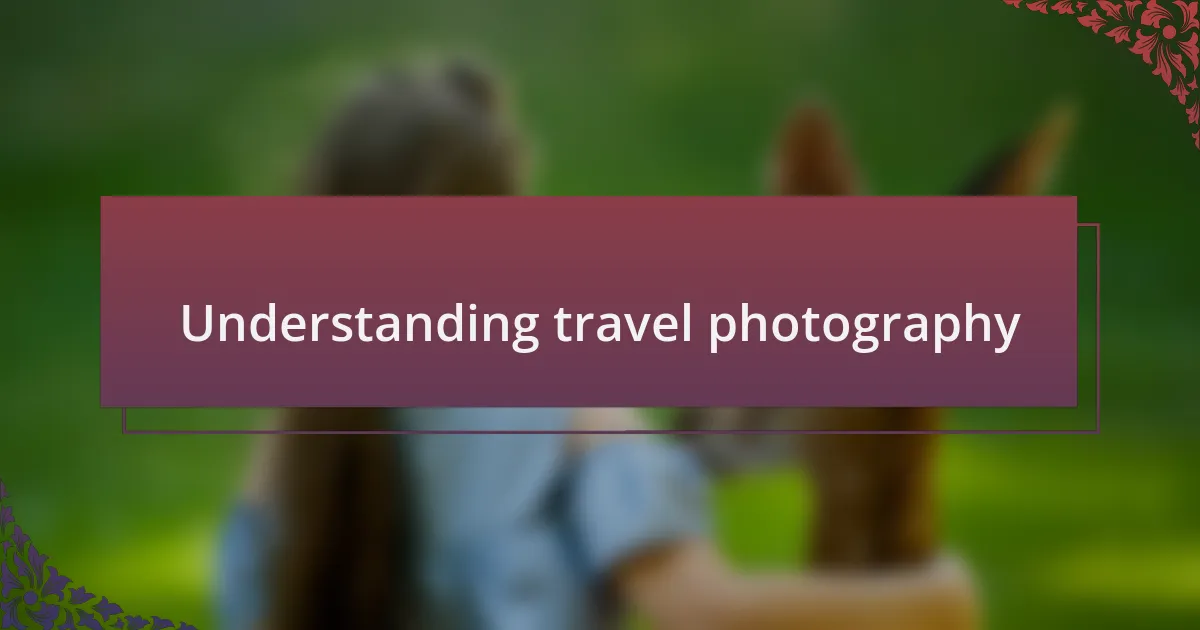 Understanding travel photography
